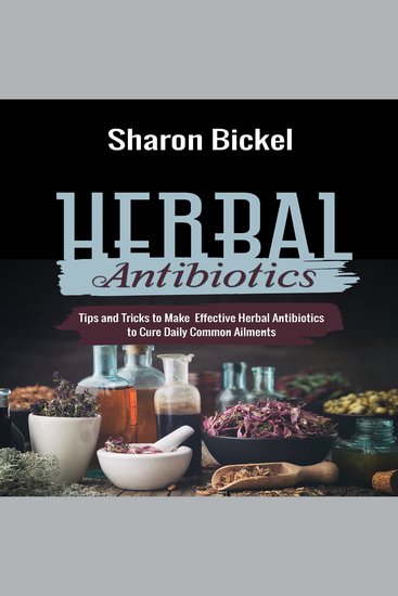 HERBAL ANTIBIOTICS - Tips and Tricks to Make Effective Herbal Antibiotics to Cure Daily Common Ailments - cover