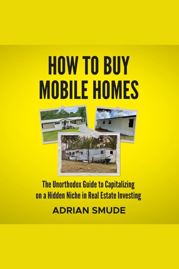 HOW TO BUY MOBILE HOMES - The Unorthodox Guide to Capitalizing on a Hidden Niche in Real Estate Investing - cover