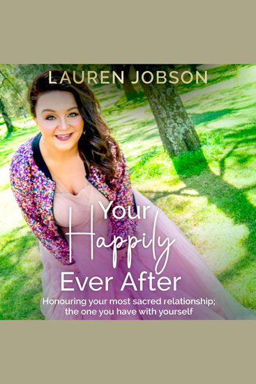 Your Happily Ever After - Honouring your most sacred relationship; the one you have with yourself - cover