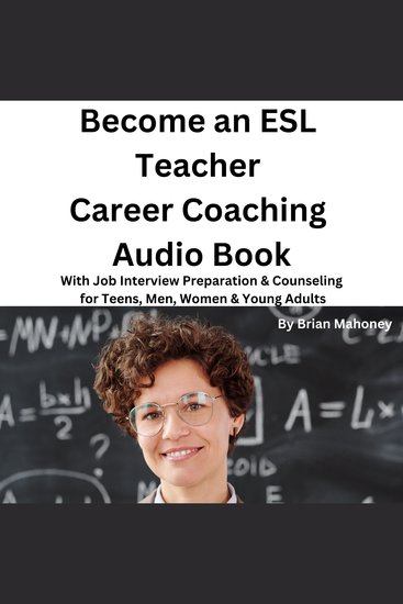 Become an ESL Teacher Career Coaching Audio Book - With Job Interview Preparation & Counseling for Teens Men Women & Young Adults - cover