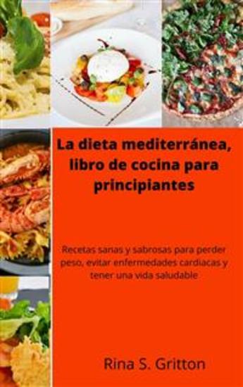 La Dieta Mediterránea Libro De Cocina Para Principiantes - Recetas Sanas Y Sabrosas Para Perder Peso Evitar Enfermedades Cardiacas Y Tener Una Vida Saludable - cover