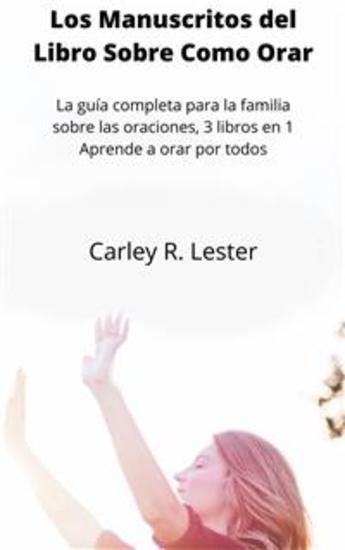 Los Manuscritos Del Libro Sobre Como Orar - La Guía Completa Para La Familia Sobre Las Oraciones 3 Libros En 1 Aprende A Orar Por Todos - cover