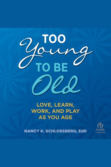 Too Young to Be Old - Love Learn Work and Play as You Age - cover