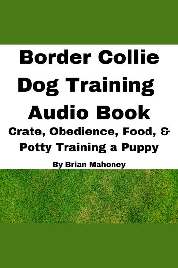 Border Collie Dog Training Audio Book - Crate Obedience Diet & Potty Training a Puppy - cover