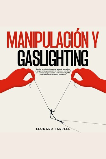Manipulación Y Gaslighting - Domina la psicología oscura aprende a analizar a las personas y desarrolla la influencia emocional con técnicas de persuasión control mental y PNL para defenderte del abuso narcisista - cover