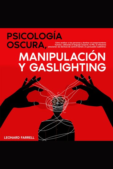 Psicología Oscura Manipulación Y Gaslighting - Cómo analizar a las personas y dominar el comportamiento humano utilizando el lenguaje corporal la PNL la influencia emocional las técnicas de control mental y la persuasión subliminal - cover