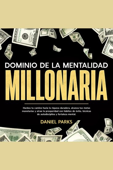 Dominio de la Mentalidad Millonaria - Hackea tu camino hacia la riqueza duradera alcanza tus metas monetarias y atrae la prosperidad con hábitos de éxito técnicas de autodisciplina y fortaleza mental - cover