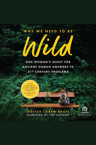 Why We Need to Be Wild - One Woman's Quest for Ancient Human Answers to 21st Century Problems - cover