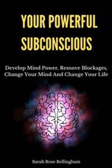 Your Powerful Subconscious - Develop Mind Power Remove Blockages Change Your Mind And Change Your Life - cover