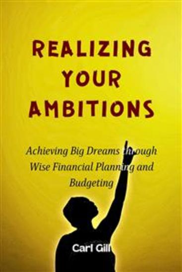Realizing Your Ambitions - Achieving Big Dreams through Wise Financial Planning and Budgeting - cover