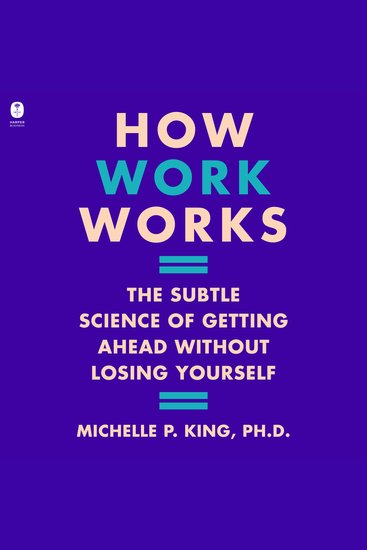 How Work Works - The Subtle Science of Getting Ahead Without Losing Yourself - cover