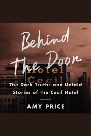 Behind the Door - The Dark Truths and Untold Stories of the Cecil Hotel - cover
