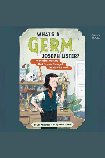 What's a Germ Joseph Lister? - The Medical Mystery That Forever Changed the Way We Heal - cover