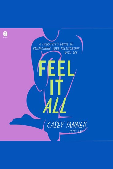 Feel It All - A Therapist’s Guide to Reimagining Your Relationship with Sex - cover