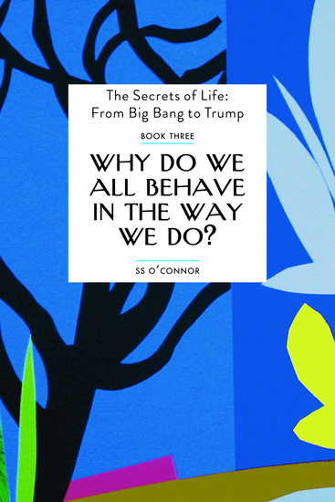 Why Do We All Behave In The Way We Do? - The Secrets of Life - From Big Bang to Trump - cover