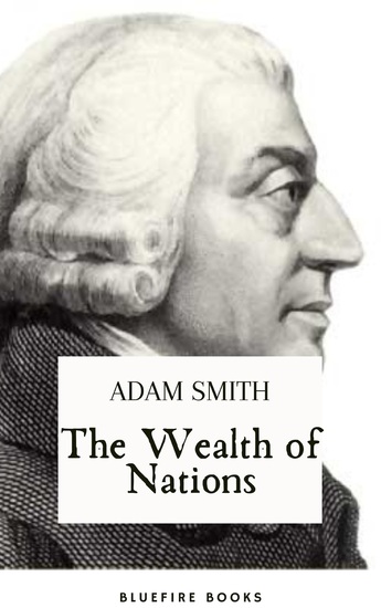 The Wealth of Nations - The Definitive eBook Edition of Adam Smith's Timeless Classic on Economics - cover