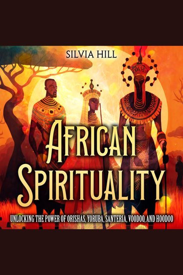 African Spirituality: Unlocking the Power of Orishas Yoruba Santeria Voodoo and Hoodoo - cover
