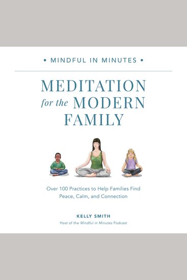 Mindful in Minutes: Meditation for the Modern Family - Over 100 Practices to Help Families Find Peace Calm and Connection - cover