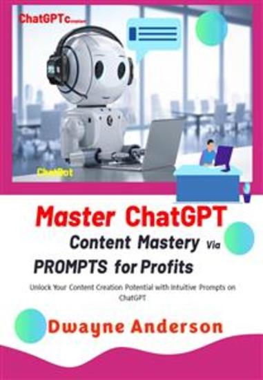 Master ChatGPT - Content Mastery Via Prompt for Profits - Unlock Your Content Creation Potential with Intuitive Prompts and Templates on ChatGPT - cover