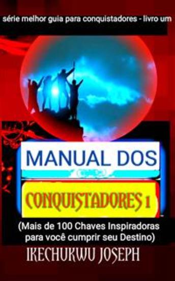 Manual Dos Conquistadores 1 - Mais De Cem Chaves Inspiradoras E Pepitas De Sucesso Que O Ajudarão A Cumprir Seu Destino - cover