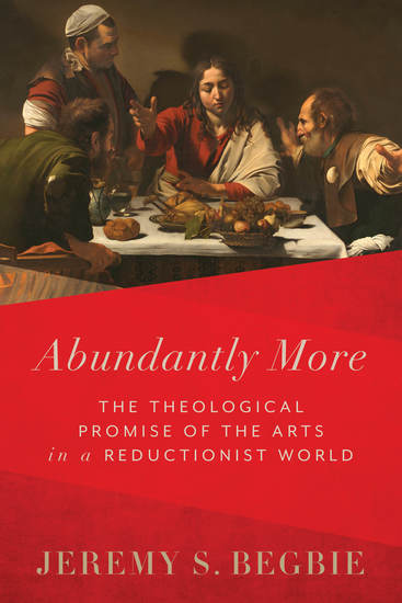 Abundantly More - The Theological Promise of the Arts in a Reductionist World - cover
