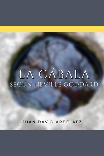 La Cábala Según Neville Goddard - Descubriendo el Poder Divino del YO SOY: Revelaciones de un Maestro del Nuevo Pensamiento a través de la Interpretación de la CABALA (En Español) - cover