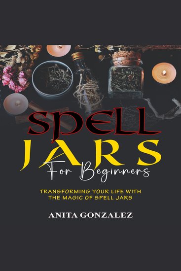 Spell Jars for Beginners - Transforming your Life with the Magic of Spell Jars - cover