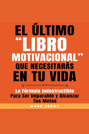 El último “libro motivacional” que necesitarás en tu vida - La fórmula indestructible para ser imparable y alcanzar tus metas - cover