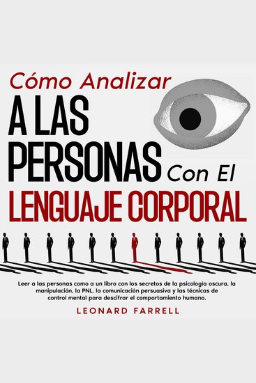 Cómo Analizar a Las Personas Con El Lenguaje Corporal - Leer a las personas como a un libro con los secretos de la psicología oscura la manipulación la PNL la comunicación persuasiva y las técnicas de control mental para descifrar el comportamiento humano - cover