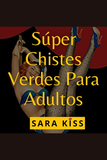 SÚPER CHISTES VERDES PARA ADULTOS - Libros divertidos para adultos; juegos pasatiempos chistes graciosos de sexo chistes picantes chistes buenos chistes malos - cover