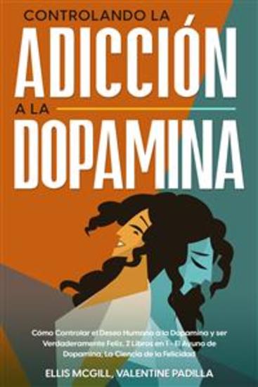 Controlando la Adicción a la Dopamina - Cómo Controlar el Deseo Humano a la Dopamina y ser Verdaderamente Feliz 2 Libros en 1 - El Ayuno de Dopamina La Ciencia de la Felicidad - cover