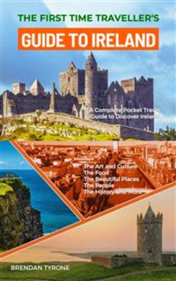 The First Time Traveller's Guide to Ireland - A Complete Pocket Travel Guide to Discover Ireland - cover