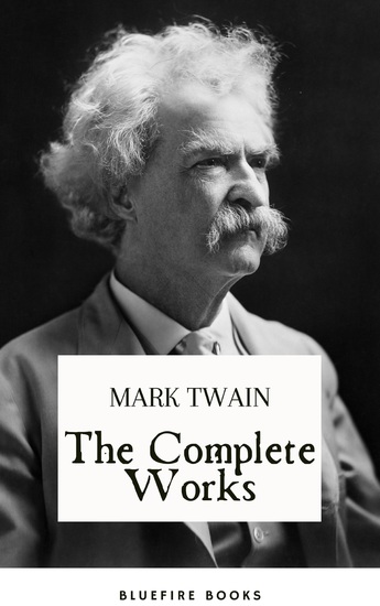 The Complete Works of Mark Twain - Embark on a Riveting Journey through America's Literary Legacy - cover