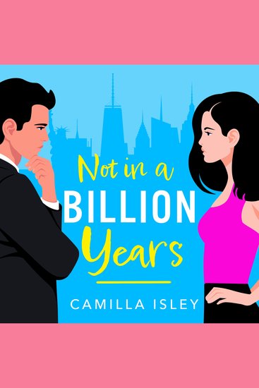 Not In A Billion Years - A hilarious enemies-to-lovers romantic comedy from Camilla Isley - cover