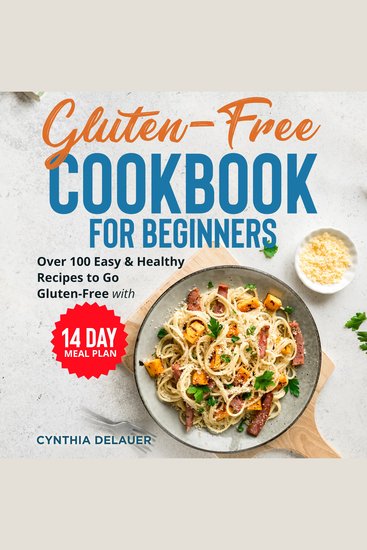 Gluten-Free Cookbook for Beginners - Over 100 Easy & Healthy Recipes to Go Gluten-Free with 14 Day Meal Plan - cover