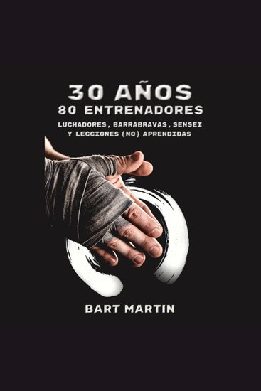 30 años 80 entrenadores Luchadores barrabravas sensei y lecciones (no) aprendidas - Psicología de la lucha crecimiento personal a través de las artes marciales y la meditación - cover