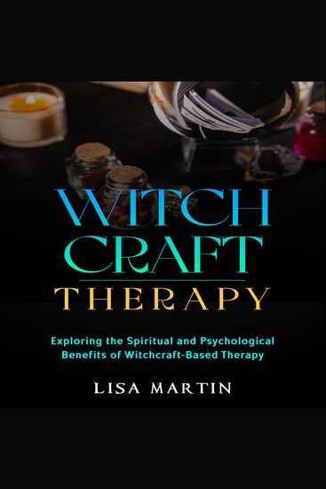Witchcraft Therapy - EXPLORING THE SPIRITUAL AND PSYCHOLOGICAL BENEFITS OF WITCHCRAFT-BASED THERAPY - cover