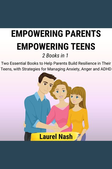 Empowering Parents Empowering Teens - [2 Books in 1] Two Essential Books to Help Parents Build Resilience in Their Teens with Strategies for Managing Anxiety Anger and ADHD - cover