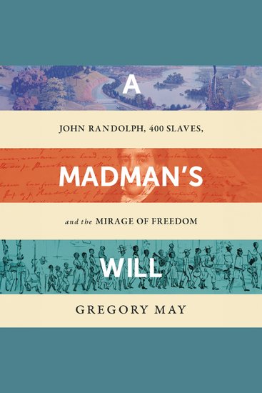 A Madman's Will - John Randolph 400 Slaves and the Mirage of Freedom - cover