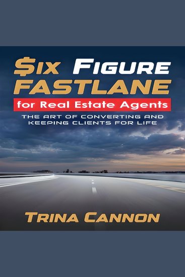 Six-Figure Fast Lane for Real Estate Agents - The Art of Converting and Keeping Clients for Life - cover