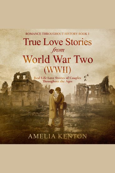 True Love Stories From World War Two (WWII) - Real Life Love Stories of Couples Throughout the Ages - cover