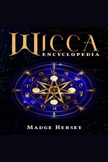 WICCA ENCYCLOPEDIA - Wicca Religion Rituals and Spells for Beginners Discover Wicca Herbal Magic Candles Moon Magic Crystals and Runes Interpretation (2022 Guide for Witches) - cover