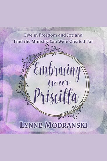 Embracing Your Priscilla - Live in Freedom and Joy and Find the Ministry You Were Created For - cover