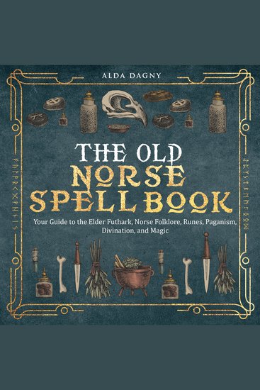 The Old Norse Spell Book - Your Guide to the Elder Futhark Norse Folklore Runes Paganism Divination and Magic - cover