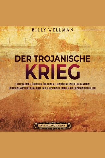 Der Trojanische Krieg: Ein fesselnder Überblick über einen legendären Konflikt des antiken Griechenlands und seine Rolle in der Geschichte und der griechischen Mythologie - cover