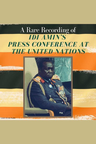 A Rare Recording of Idi Amin’s Press Conference At The United Nations - cover