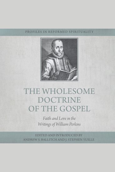 The Wholesome Doctrine of the Gospel - Faith and Love in the Writings of William Perkins - cover