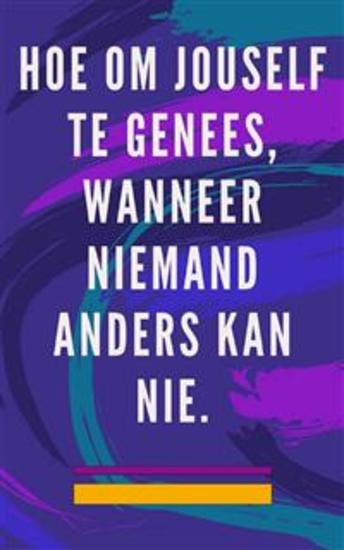 Hoe om jouself te genees wanneer niemand anders kan nie - Selfgenesingsmetode vir die siel en gees en lok alles wat goed en mooi is - cover