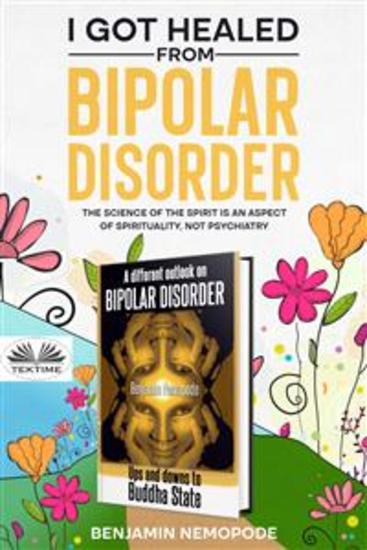 I Got Healed From Bipolar Disorder - Science Of The Mind Is An Aspect Of Spirituality Not Psychiatry - cover