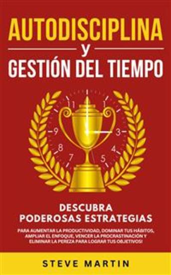 Autodisciplina Y Gestión Del Tiempo - Descubra Poderosas Estrategias Para Aumentar La Productividad Dominar Tus Hábitos Vencer La Procrastinación Y Eliminar La Pereza Para Lograr Tus Objetivos! - cover